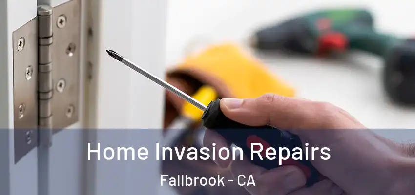 Home Invasion Repairs Fallbrook - CA