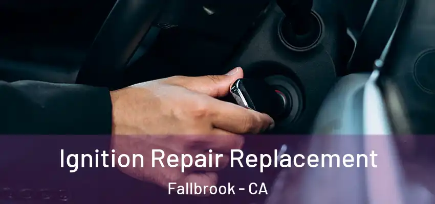  Ignition Repair Replacement Fallbrook - CA